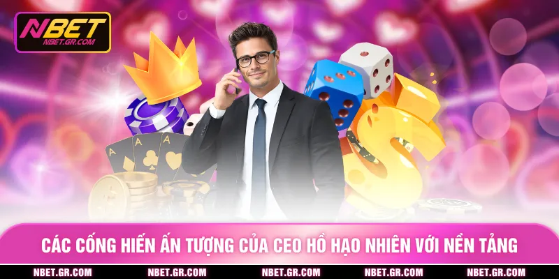 Các cống hiến ấn tượng của CEO hồ hạo nhiên với nền tảng