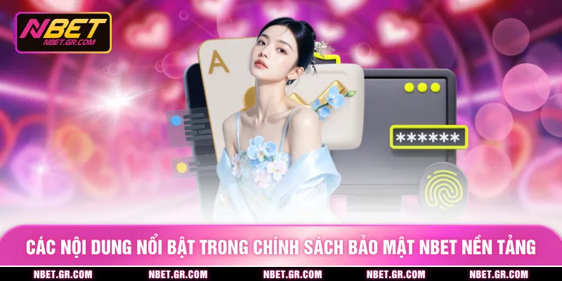 Các nội dung nổi bật trong chính sách bảo mật nbet nền tảng