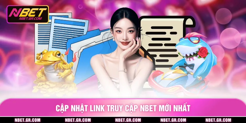 Cập nhật link truy cập Nbet mới nhất