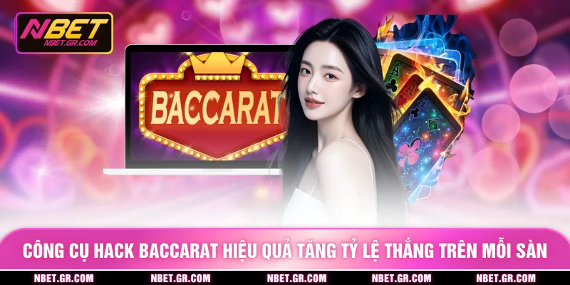 Công cụ hack baccarat hiệu quả tăng tỷ lệ thắng trên mỗi sàn