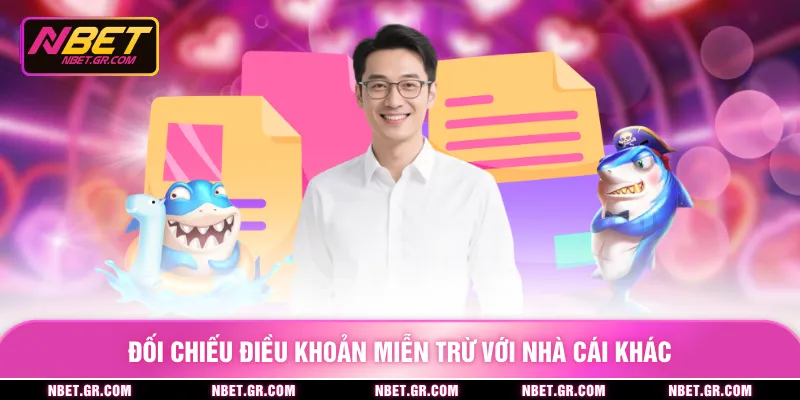 Đối chiếu điều khoản miễn trừ với nhà cái khác