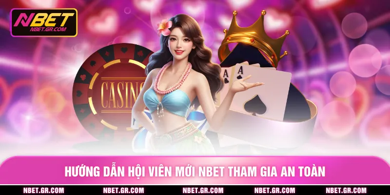 Hướng dẫn hội viên mới NBET tham gia an toàn