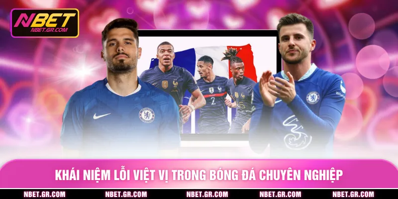 Khái niệm lỗi việt vị trong bóng đá chuyên nghiệp