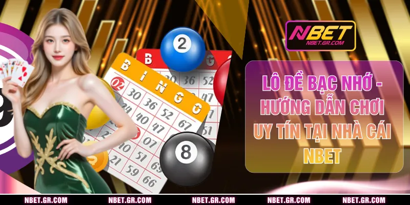 Lô Đề Bạc Nhớ - Hướng Dẫn Chơi Uy Tín Tại Nhà Cái Nbet