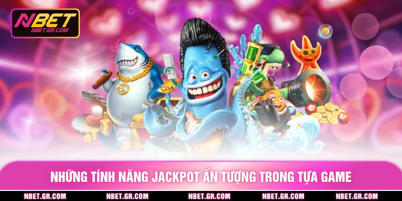 Những tính năng jackpot ấn tượng trong tựa game