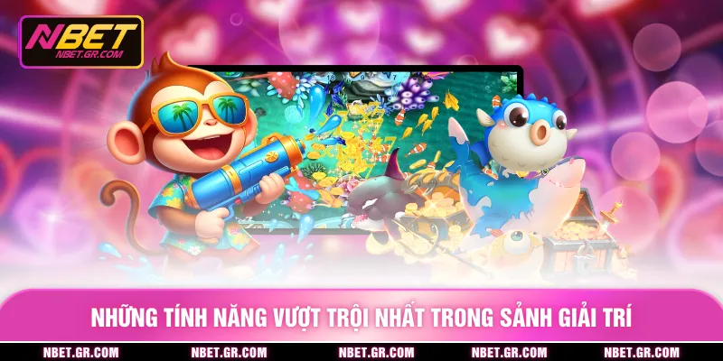 Những tính năng vượt trội nhất trong sảnh giải trí
