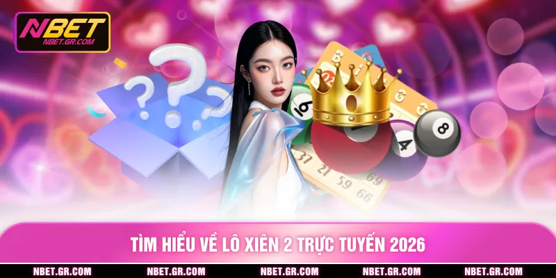 Tìm hiểu về lô xiên 2 trực tuyến 2026