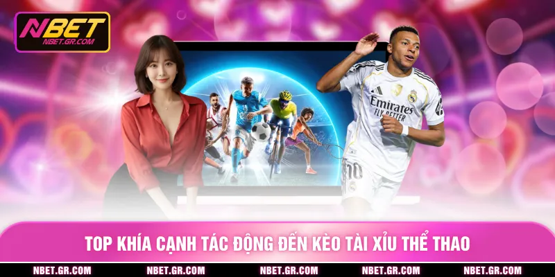 Top khía cạnh tác động đến kèo tài xỉu thể thao
